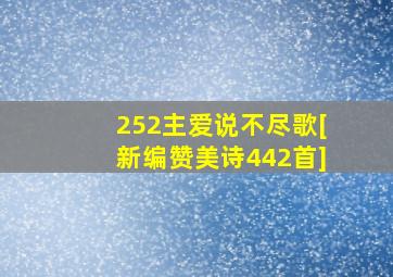 252主爱说不尽歌[新编赞美诗442首]